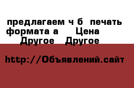 предлагаем ч.б. печать формата а-4 › Цена ­ 3 -  Другое » Другое   